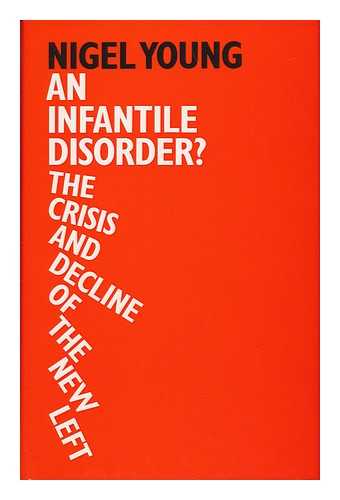 YOUNG, NIGEL - An Infantile Disorder? : the Crisis and Decline of the New Left / Nigel Young