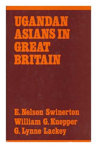 KUEPPER, WILLIAM G. (WILLIAM GEORGE) (1933-). LACKEY, G. LYNNE (1943-). SWINERTON, E. NELSON (ELWIN NELSON) (1939-) - Ugandan Asians in Great Britain : Forced Migration and Social Absorption / William G. Kuepper, G. Lynne Lackey, E. Nelson Swinerton