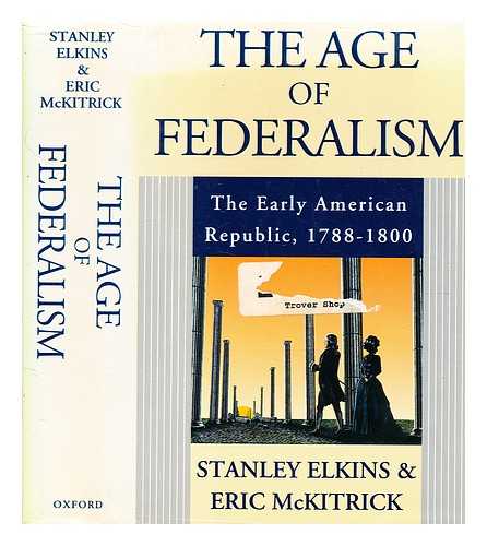 Elkins, Stanley M. - The age of federalism : [the early American Republic, 1788-1800] / Stanley Elkins and Eric McKitrick