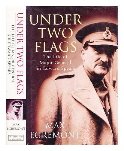 Egremont, Max (b. 1948-) - Under two flags : the life of Major-General Sir Edward Spears / Max Egremont