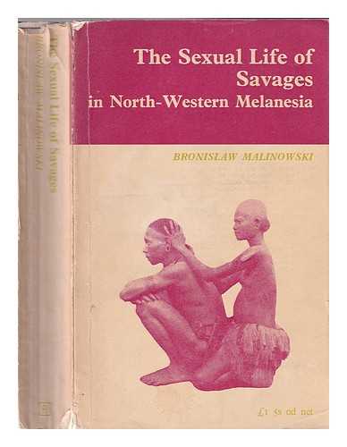 Malinowski, Bronislaw (1884-1942) - The sexual life of savages in North-western Melanesia: an ethnographic account of courtship, marriage, and family life among the natives of the Trobriand Islands, British New Guinea / Bronislaw Malinowski; with a preface by Havelock Ellis