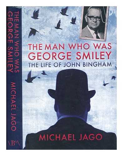 Jago, Michael - The man who was George Smiley : the life of John Bingham