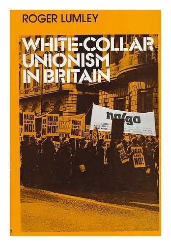 LUMLEY, ROGER - White-Collar Unionism in Britain; a Survey of the Present Position