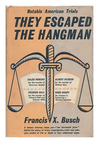 BUSCH, FRANCIS XAVIER (1879-) - They Escaped the Hangman : an Account of the Trials Of, the Caleb Powers Case, the Rice-Patrick Case, the Hall-Mills Case, the Hans Haupt Case