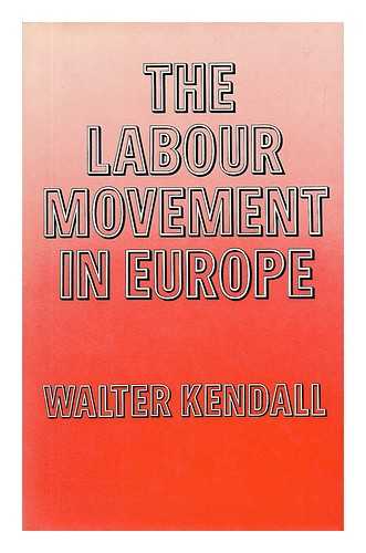 KENDALL, WALTER - The Labour Movement in Europe / Walter Kendall