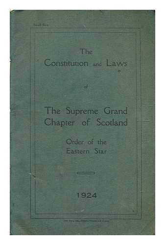 Order of the Eastern Star. Supreme Grand Chapter of Scotland - The constitution and laws of the Supreme Grand Chapter of Scotland / Order of the Eastern Star