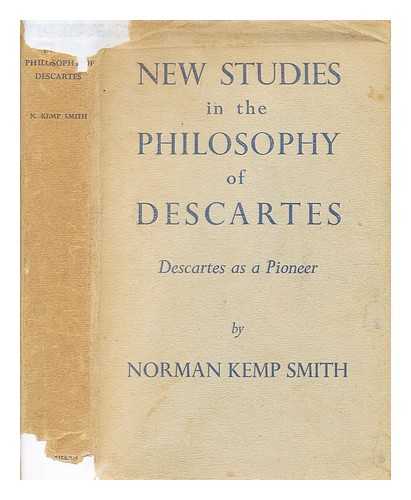 Smith, Norman Kemp (1872-1958) - New studies in the philosophy of Descartes : Descartes as pioneer