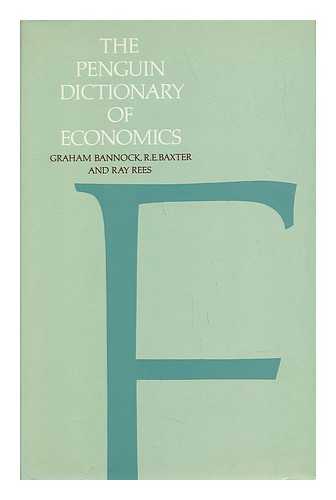 BANNOCK, GRAHAM. BAXTER, RON ERIC. REES, RAY (1943-) - The Penguin Dictionary of Economics / [By] G. Bannock, R. E. Baxter and R. Rees.