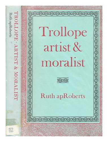 ApRoberts, Ruth - Trollope : artist and moralist