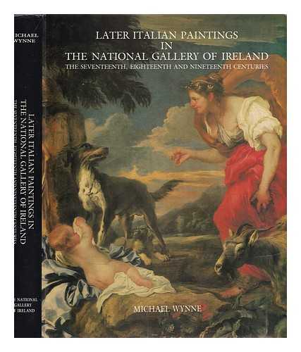 Wynne, Michael - Later Italian paintings in the National Gallery of Ireland : the seventeenth, eighteenth, and nineteenth centuries