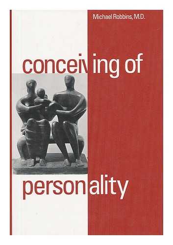 ROBBINS, MICHAEL, M. D. - Conceiving of Personality / Michael Robbins