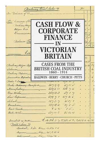 BALDWIN, T. J. - Cash Flow and Corporate Finance in Victorian Britain : Cases from the British Coal Industry, 1860-1914