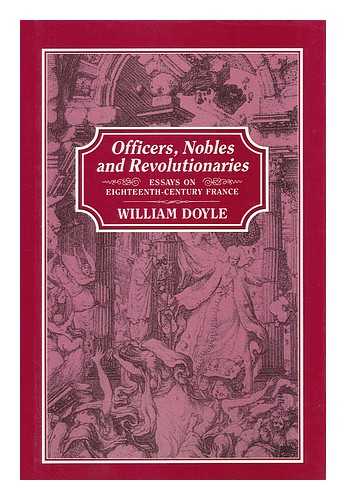 DOYLE, WILLIAM (1942-) - Officers, Nobles and Revolutionaries : Essays on Eighteenth-Century France