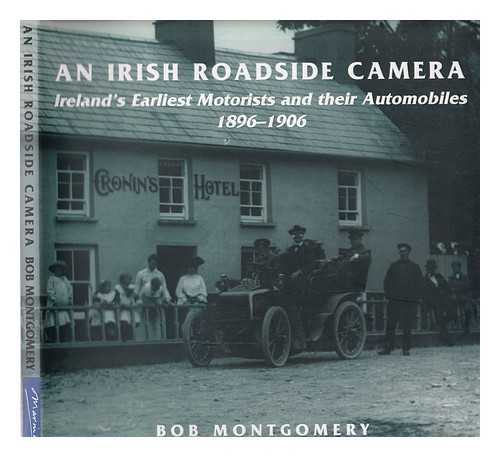 Montgomery, Bob - An Irish roadside camera : Ireland's earliest motorists and their automobiles : the pioneering years, 1896-1906
