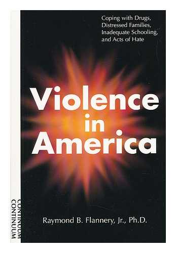 FLANNERY, RAYMOND B. - Violence in America : Coping with Drugs, Distressed Families, Inadequate Schooling, and Acts of Hate