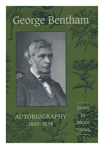 BENTHAM, GEORGE (1800-1884). FILIPIUK, MARION - George Bentham : Autobiography, 1800-1834 / Edited by Marion Filipiuk