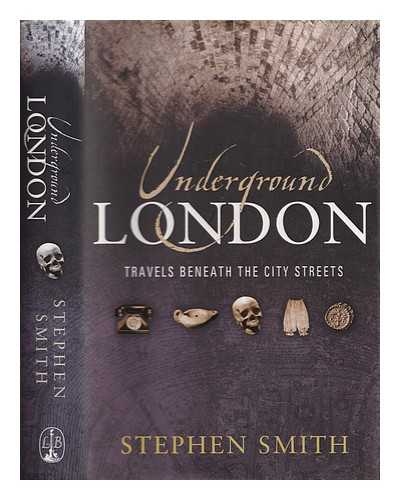 Smith, Stephen - Underground London : beneath the city streets