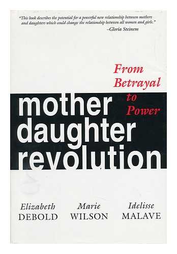 DEBOLD, ELIZABETH. WILSON, MARIE (MARIE C. ). MALAVE, IDELISSE - Mother Daughter Revolution : from Betrayal to Power / Elizabeth Debold, Marie Wilson, Idelisse Malave