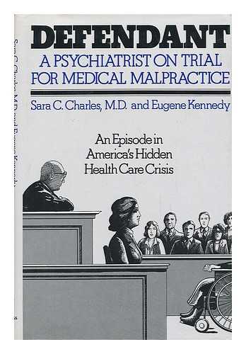 CHARLES, SARA C.. KENNEDY, EUGENE C. - Defendant, a Psychiatrist on Trial for Medical Malpractice : an Episode in America's Hidden Health Care Crisis / Sara C. Charles and Eugene Kennedy