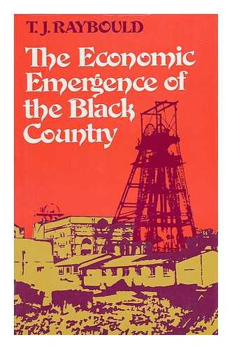 RAYBOULD, T. J. - The Economic Emergence of the Black Country - a Study of the Dudley Estate