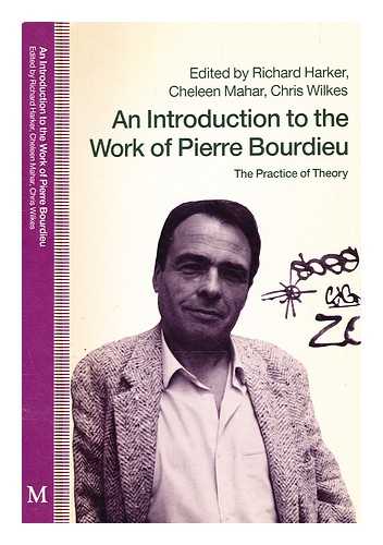 Mahar, Cheleen. Wilkes, Chris. Harker, Richard K. (Richard Kendall) - An Introduction to the work of Pierre Bourdieu : the practice of theory / edited by Richard Harker, Cheleen Mahar, and Chris Wilkes