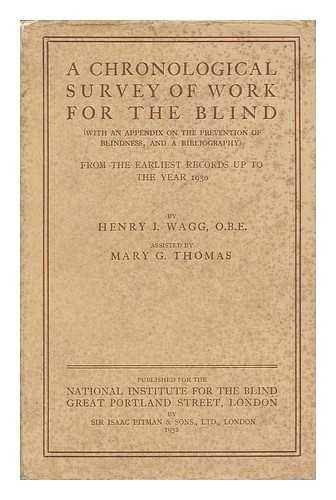 WAGG, HENRY JOHN - A Chronological Survey of Work for the Blind (With an Appendix on the Prevention of Blindness, and a Bibliography) from the Earliest Records Up to the Year 1930, by Henry J. Wagg, Assisted by Mary G. Thomas