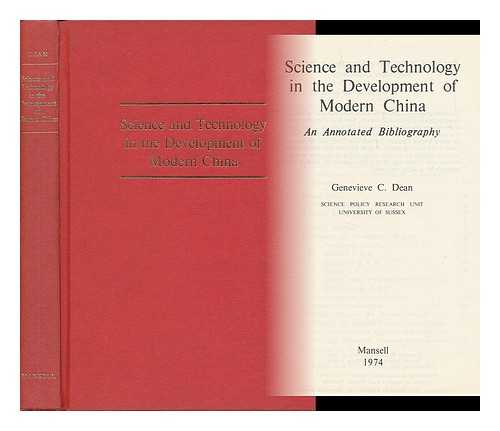 DEAN, GENEVIEVE CATHERINE - Science and Technology in the Development of Modern China : an Annotated Bibliography / [By] Genevieve C. Dean