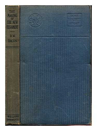 Bacon, Benjamin Wisner (1860-1932) - The making of the New Testament