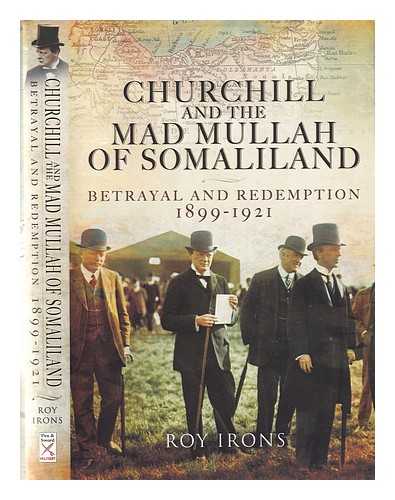 Irons, Roy - Churchill and the Mad Mullah of Somaliland: betrayal and redemption, 1899-1921 / Roy Irons