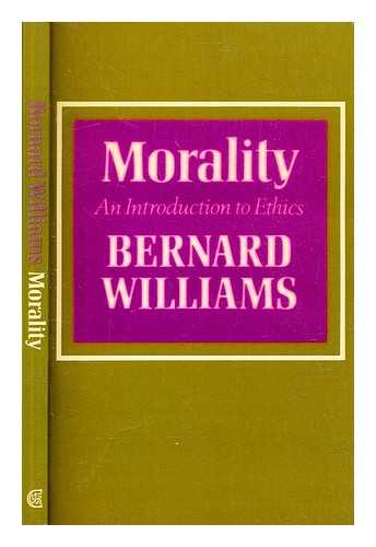 Williams, Bernard (1929-2003) - Morality : An Introduction to Ethics / Bernard Williams