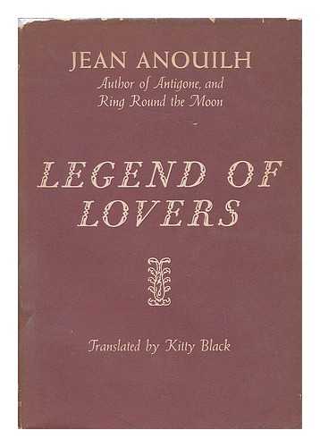ANOUILH, JEAN (1910-1987) - Legend of Lovers; Translated by Kitty Black