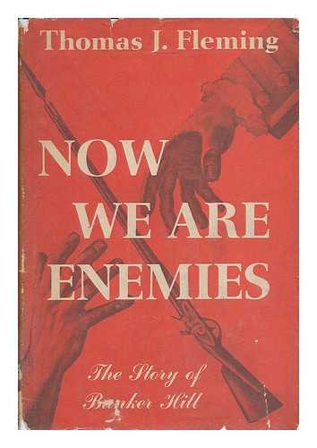 Fleming, Thomas J. - Now We Are Enemies : the Story of Bunker Hill / Thomas J. Fleming