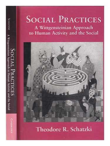 Schatzki, Theodore R - Social practices: a Wittgensteinian approach to human activity and the social / Theodore R. Schatzki