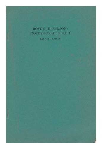 BAILYN, BERNARD - Boyd's Jefferson - Notes for a Sketch