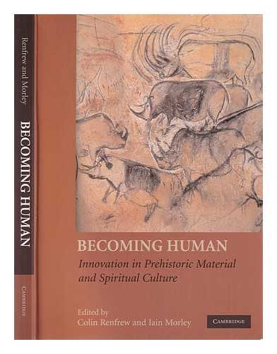 Renfrew, Colin. Morley, Iain - Becoming human: innovation in prehistoric material and spiritual culture / edited by Colin Renfrew, Iain Morley