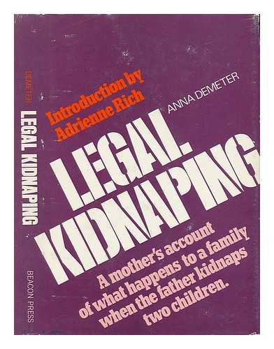 DEMETER, ANNA - Legal Kidnaping : What Happens to a Family when the Father Kidnaps Two Children / Anna Demeter ; Introd. by Adrienne Rich