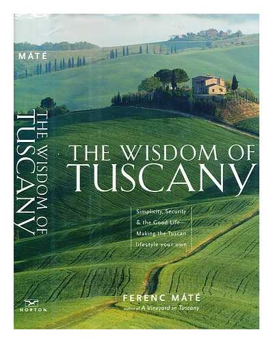 Mat, Ferenc (b. 1945-) - The wisdom of Tuscany : simplicity, security & the good life--making the Tuscan lifestyle your own / Ferenc Mt