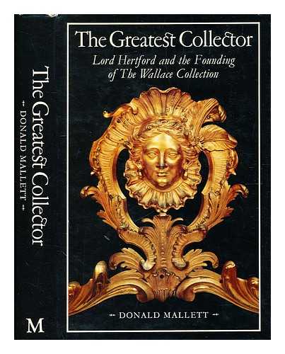 Mallett, Donald - The greatest collector : Lord Hertford and the founding of the Wallace Collection / [by] Donald Mallett