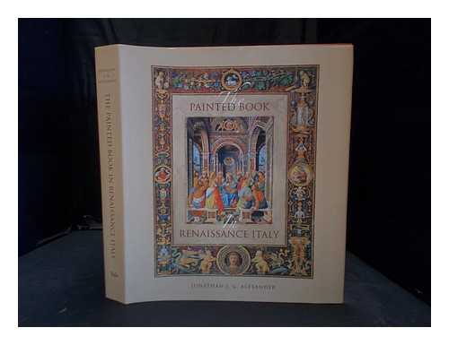 Alexander, J. J. G. - The painted book in Renaissance Italy : 1450-1600
