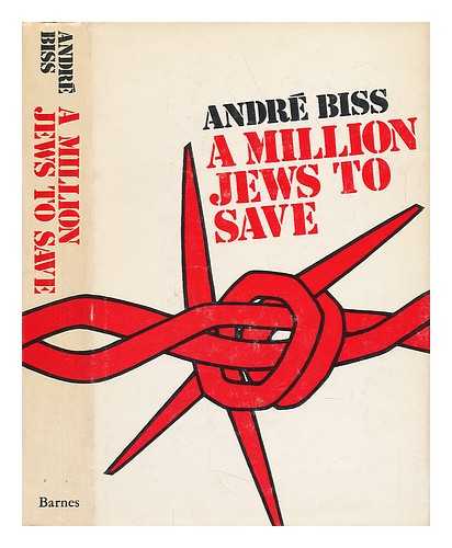 BISS, ANDRE (1904-) - A Million Jews to Save : Check to the Final Solution / Andre Biss