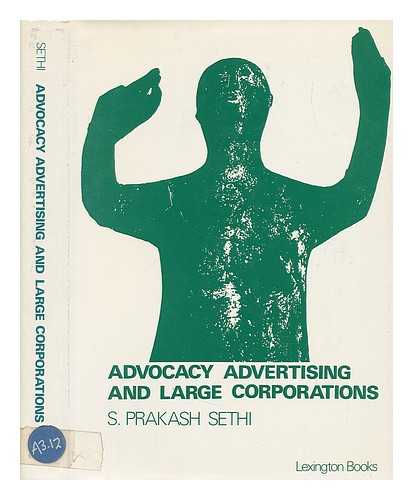 SETHI, S. PRAKASH - Advocacy Advertising and Large Corporations : Social Conflict, Big Business Image, the News Media, and Public Policy / S. Prakash Sethi