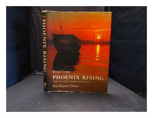 Forman, Werner - Phoenix rising: the United Arab Emirates, past, present and future / [photographs by] Werner Forman; text by Michael Asher