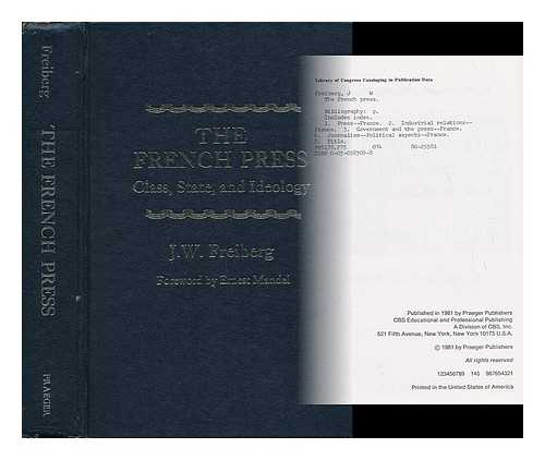 FREIBERG, J. W. - The French Press : Class, State, and Ideology / J. W. Freiberg ; Foreword by Ernest Mandel