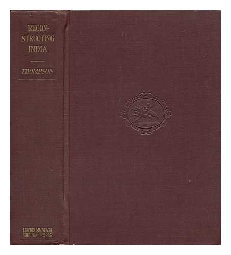 THOMPSON, EDWARD JOHN (1886-1946) - Reconstructing India