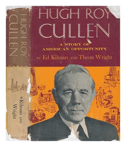 KILMAN, ED (1896-) , WRIGHT, THEON & EGGENHOFFER, NICK - Hugh Roy Cullen : a Story of American Opportunity
