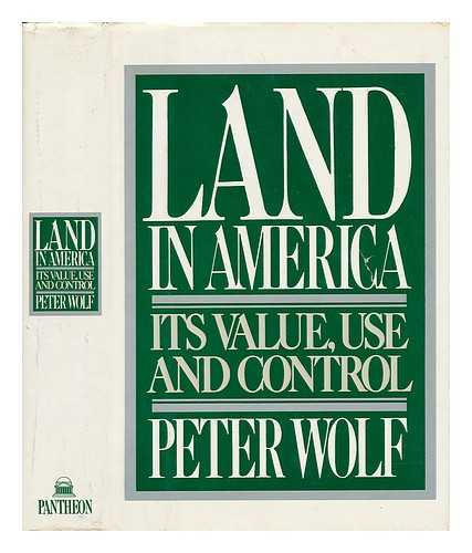 WOLF, PETER M. - Land in America : its Value, Use, and Control / Peter Wolf