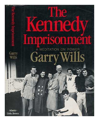 WILLS, GARRY (1934-) - The Kennedy Imprisonment : a Meditation on Power / Garry Wills