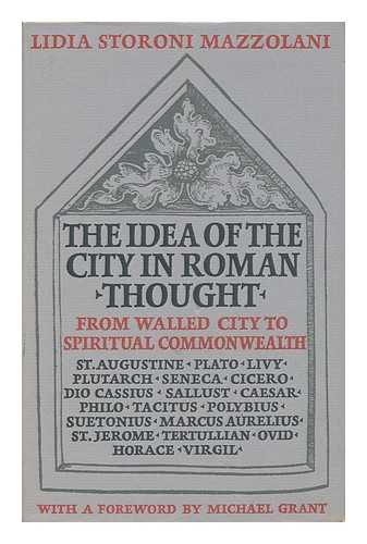 STORONI MAZZOLANI, LIDIA - The Idea of the City in Roman Thought: from Walled City to Spiritual Commonwealth; Translated from the Italian by S. O'Donnell; with a Foreword by Michael Grant