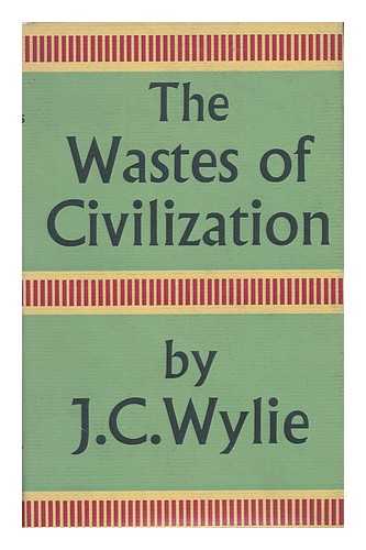 WYLIE, JOHN CAPIE (1910-) - The Wastes of Civilization