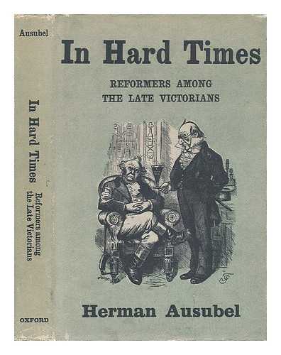 Ausubel, Herman - In Hard Times; Reformers Among the Late Victorians